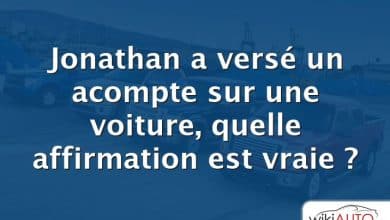 Jonathan a versé un acompte sur une voiture, quelle affirmation est vraie ?